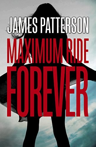 James Patterson: Maximum Ride Forever: (Maximum Ride 9) (2015, Cornerstone)