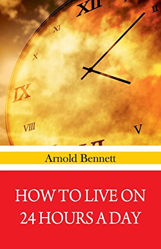 Arnold Bennett: How To Live on 24 Hours A Day (Paperback, 1994, Hawk Press)