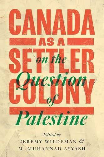 Jeremy Wildeman, Mark Muhannad Ayyash: Canada As a Settler Colony on the Question of Palestine (2023, University of Alberta Press)