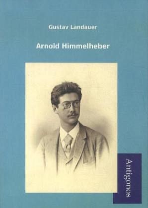 Gustav Landauer: Arnold Himmelheber (Paperback, German language, 2012, Antigonos Verlag)