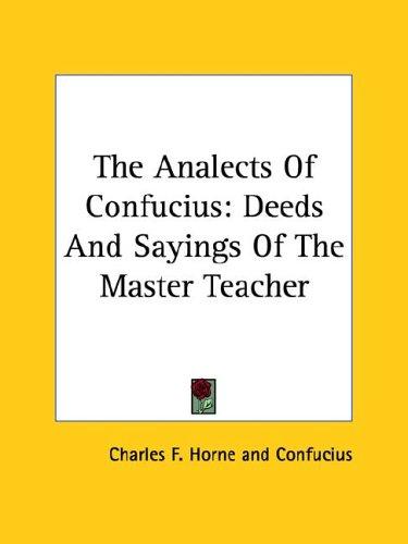 Confucius, Charles F. Horne: The Analects of Confucius (Paperback, 2005, Kessinger Publishing)