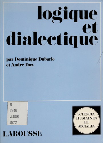 Dominique Dubarle, André Doz: Logique et dialectique (Hardcover, French language, 1972, Librairie Larousse)