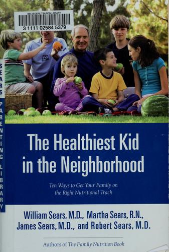 William Sears: The healthiest kid in the neighborhood (2006, Little, Brown and Co.)