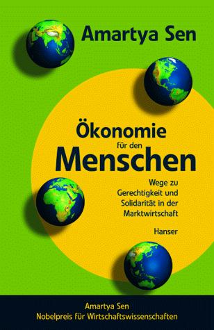 Amartya Kumar Sen: Ökonomie für den Menschen. Wege zu Gerechtigkeit und Solidarität in der Marktwirtschaft. (German language, 2000, Carl Hanser)