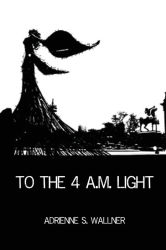 Adrienne S. Wallner: To the 4 a.m. Light (2021, Finishing Line Press)