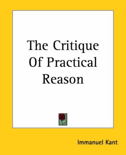 Immanuel Kant: The Critique Of Practical Reason (Paperback, 2004, Kessinger Publishing)
