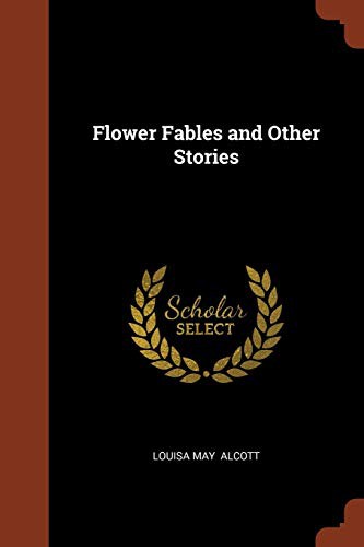 Louisa May Alcott: Flower Fables and Other Stories (Paperback, 2017, Pinnacle Press)