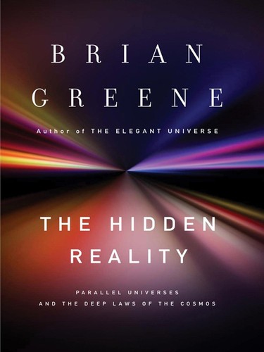 Brian Greene: The Hidden Reality (2011, Alfred A. Knopf)