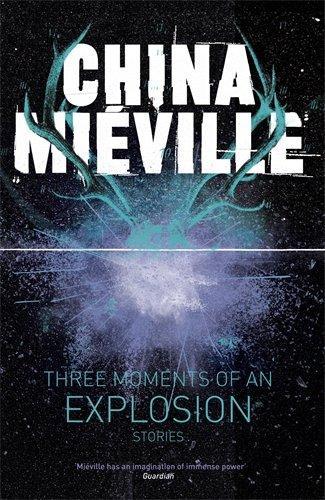 China Miéville: Three Moments of an Explosion: Stories (2015)