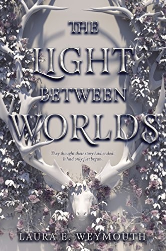 Laura E Weymouth: The Light Between Worlds (Hardcover, 2018, HarperTeen)