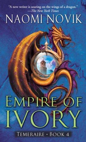 Naomi Novik: Empire of Ivory (Temeraire, Book 4) (2007, Del Rey)