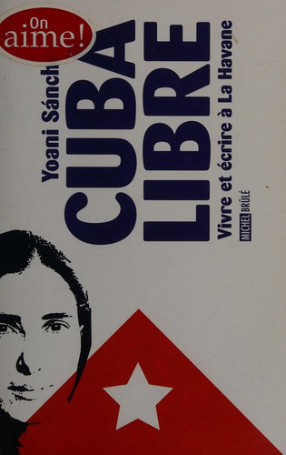 Yoani Sánchez: Cuba libre (French language, 2011, M. Brûlé)