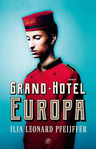 Ilja Leonard Pfeijffer: Grand Hotel Europa (Hardcover, 2018, De Arbeiderspers)