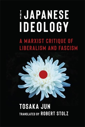 Robert Stolz, Jun Tosaka: The Japanese Ideology (2024, Columbia University Press)