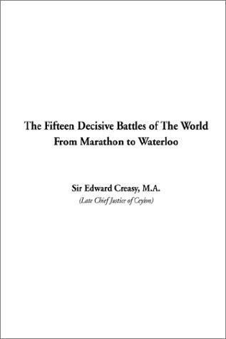 Creasy, Edward Shepherd Sir: The Fifteen Decisive Battles of the World from Marathon to Waterloo (Paperback, 2002, IndyPublish.com)