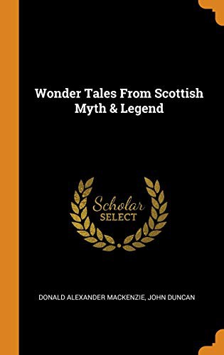Donald Alexander Mackenzie, Duncan, John: Wonder Tales From Scottish Myth & Legend (Hardcover, 2018, Franklin Classics)