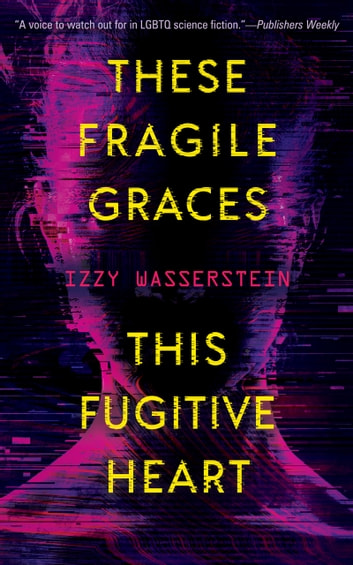 Izzy Wasserstein: These Fragile Graces, This Fugitive Heart (2024, Tachyon Publications)