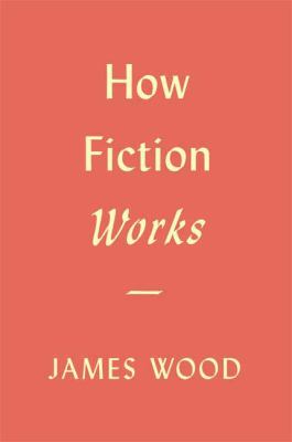 How fiction works (Hardcover, 2008, Farrar, Straus and Giroux)