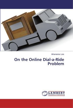 Athanasios Lois: On the Online Dial-a-Ride Problem (LAP LAMBERT Academic Publishing)