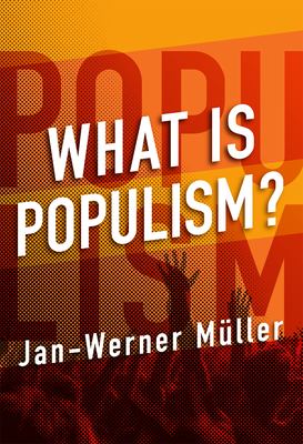 Jan-Werner Müller: What Is Populism? (Hardcover, 2016, University of Pennsylvania Press)