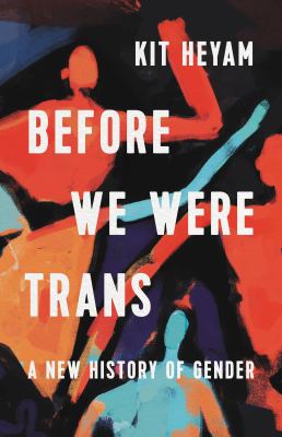 Kit Heyam: Before We Were Trans (Hardcover, 2022, Seal Press)